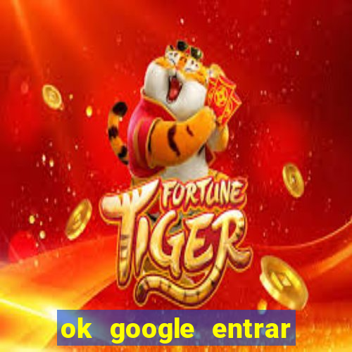 ok google entrar em jogo de c****